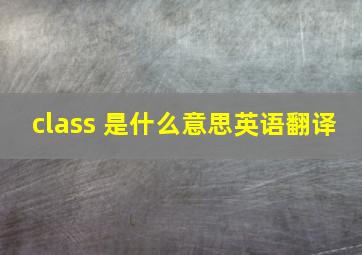 class 是什么意思英语翻译